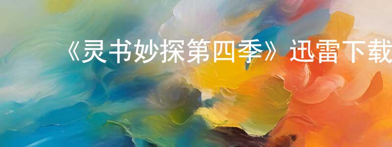 包炫炫发布《灵书妙探第四季》迅雷下载/在线观看-犯罪历史-美剧天堂
